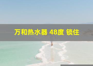 万和热水器 48度 锁住